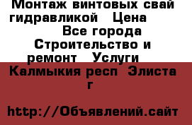 Монтаж винтовых свай гидравликой › Цена ­ 1 745 - Все города Строительство и ремонт » Услуги   . Калмыкия респ.,Элиста г.